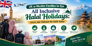 UK se Muslim Families ke liye All Inclusive Halal Holidays: Iman aur Sukoon ke Sath Safar