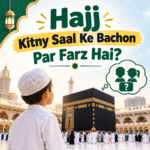 Hajj Kitny Saal Ke Bachon Par Farz Hai?