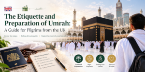 Umrah ki Adab aur Tayyari: UK se Aane Wale Haajiyon ke Liye Guide